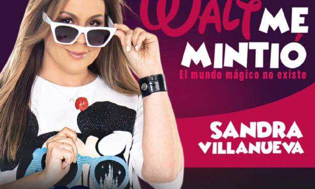 Sandra Villanueva presentará monólogo WALT ME MINTIÓ, el mundo mágico no existe